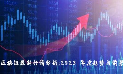 无币区块链最新行情分析：2023 年度趋势与前景展望