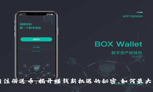 区块链注册送币：揭开赚钱新机遇的秘密，如何最大化收益