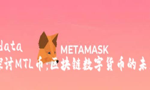 metadata
深入探讨MTL币：区块链数字货币的未来前景