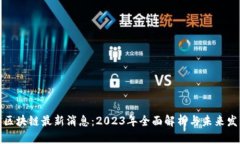 北上广区块链最新消息：2023年全面解析与未来发