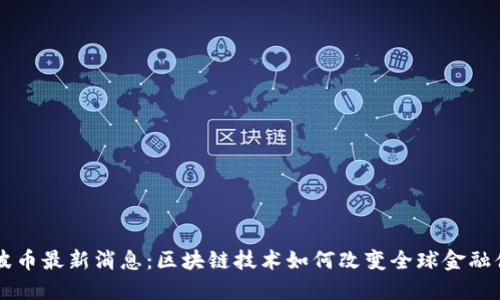 瑞波币最新消息：区块链技术如何改变全球金融体系