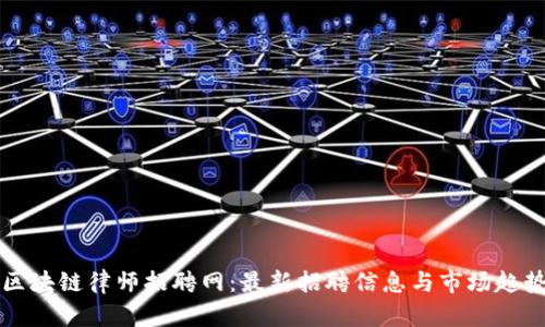 顺德区块链律师招聘网：最新招聘信息与市场趋势分析