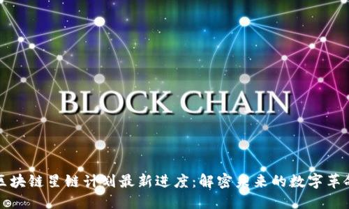 区块链星链计划最新进度：解密未来的数字革命
