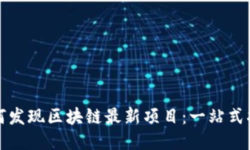 如何发现区块链最新项目：一站式指南