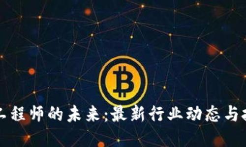 区块链工程师的未来：最新行业动态与技能需求