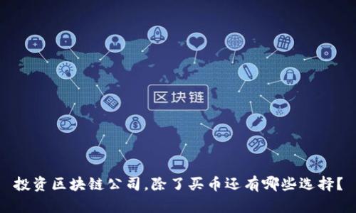 投资区块链公司，除了买币还有哪些选择？