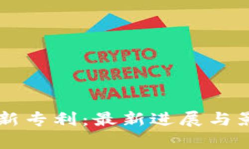 区块链新专利：最新进展与影响分析