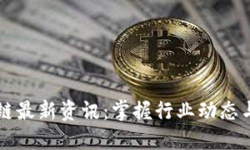 肖风区块链最新资讯：掌握行业动态与未来趋势