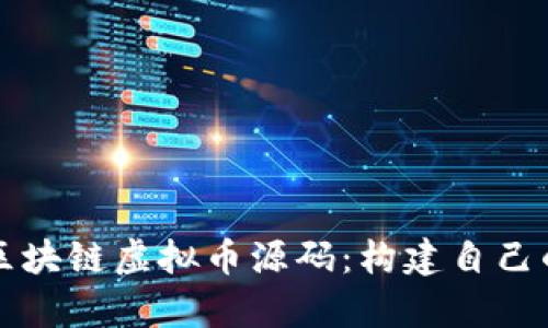 深入解析区块链虚拟币源码：构建自己的币种指南