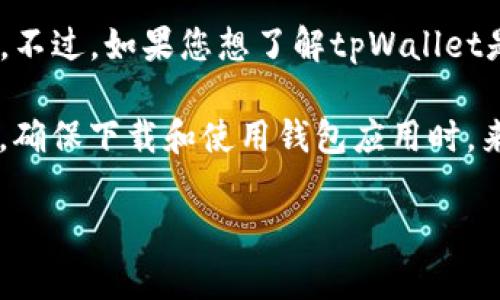 截至我最后的数据更新（2023年10月），tpWallet是一个去中心化的钱包，主要用于支持不同类型的加密资产。不过，如果您想了解tpWallet是否更改了名称或是否仍然可以使用，建议您访问其官方网站或相关的社交媒体平台，获取最新的信息和公告。

通常情况下，钱包类软件会不断更新和维护，如果有名称的更改，开发团队一般会通过官方渠道进行通知。同时，确保下载和使用钱包应用时，来源安全可靠，以避免潜在的安全风险。

如果您有特定关于tpWallet使用或者功能方面的疑问，请详细说明，可能会更容易提供帮助。