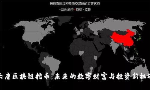 大唐区块链挖币：未来的数字财富与投资新机遇