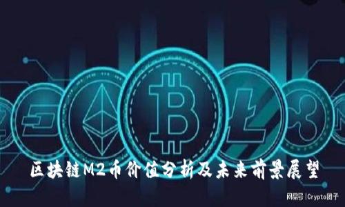 区块链M2币价值分析及未来前景展望