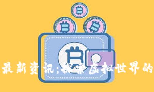 区块链游戏最新资讯：探索虚拟世界的未来与机遇