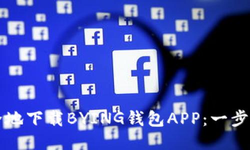 如何安全地下载BYING钱包APP：一步一步指南