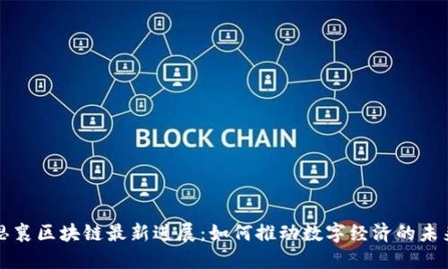 思襄区块链最新进展：如何推动数字经济的未来