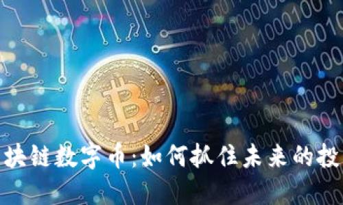 投资区块链数字币：如何抓住未来的投资机会