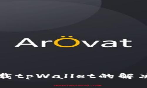 苹果用户无法下载tpWallet的解决方案与注意事项