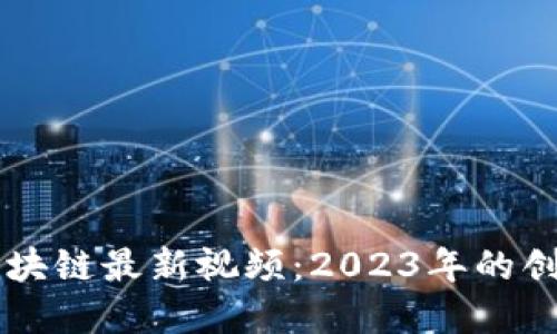 马耳他区块链最新视频：2023年的创新与发展
