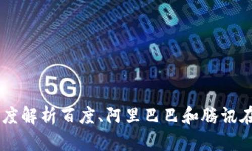 区块链BAT最新信息：深度解析百度、阿里巴巴和腾讯在区块链领域的最新动态
