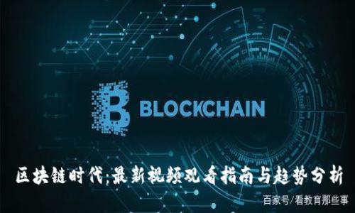 区块链时代：最新视频观看指南与趋势分析