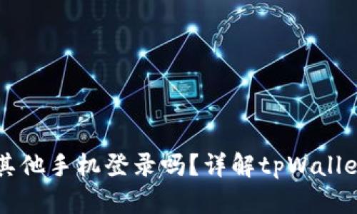 tpWallet可以在其他手机登录吗？详解tpWallet跨设备使用指南