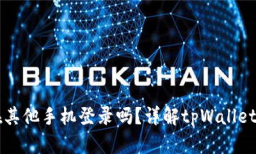 tpWallet可以在其他手机登录吗？详解tpWallet跨设备使用指南