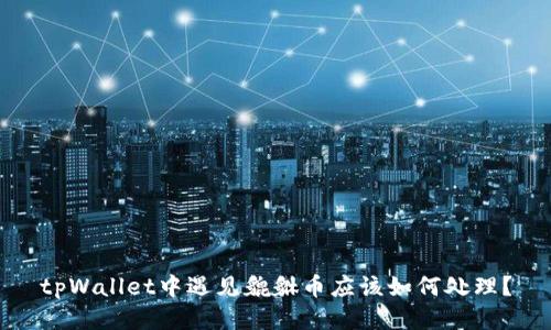 tpWallet中遇见貔貅币应该如何处理？