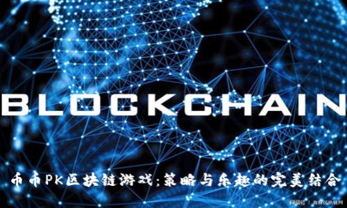 币币PK区块链游戏：策略与乐趣的完美结合