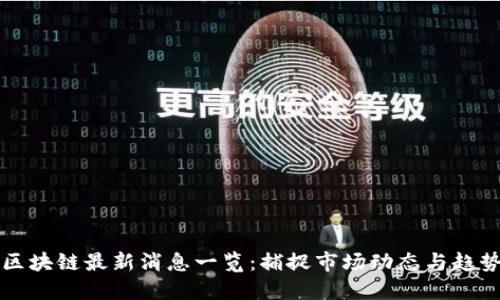 区块链最新消息一览：捕捉市场动态与趋势