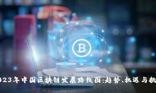 2023年中国区块链发展路线图：趋势、机遇与挑战