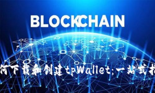 如何下载和创建tpWallet：一站式指南