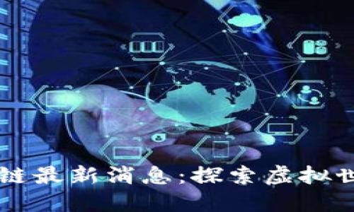梦幻王国区块链最新消息：探索虚拟世界的无限可能