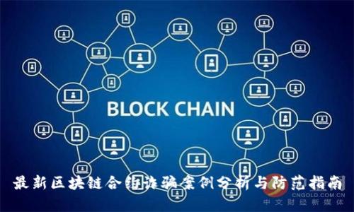 最新区块链合约诈骗案例分析与防范指南
