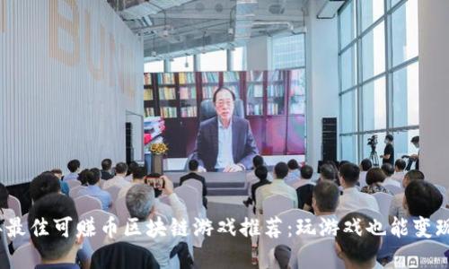 2023年最佳可赚币区块链游戏推荐：玩游戏也能变现的选择
