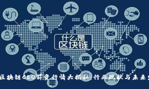 2023年区块链CEO薪资行情大揭秘：行业现状与未来发展趋势