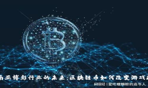 东南亚博彩行业的未来：区块链币如何改变游戏规则