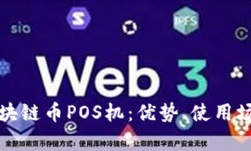 深入探讨刷区块链币POS机：优势、使用场景与发展前景
