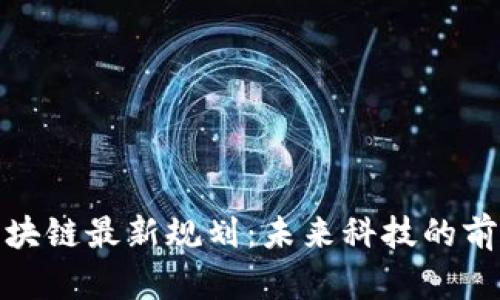 石北区块链最新规划：未来科技的前沿阵地