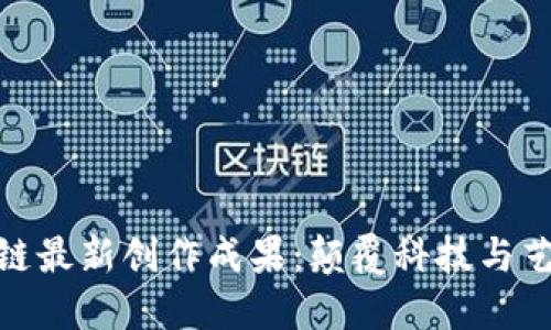 探索区块链最新创作成果：颠覆科技与艺术的结合