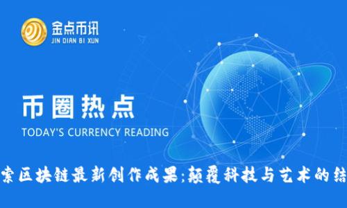 探索区块链最新创作成果：颠覆科技与艺术的结合
