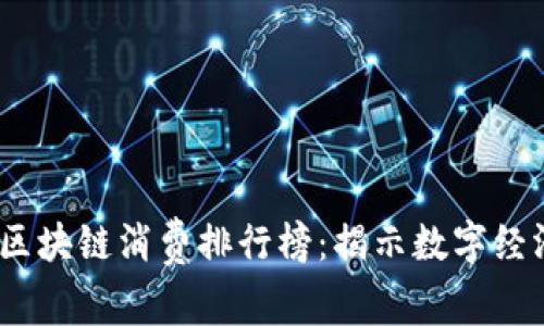 2023年最新区块链消费排行榜：揭示数字经济的未来趋势