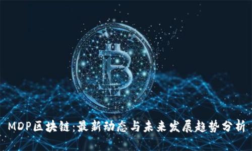 MDP区块链：最新动态与未来发展趋势分析