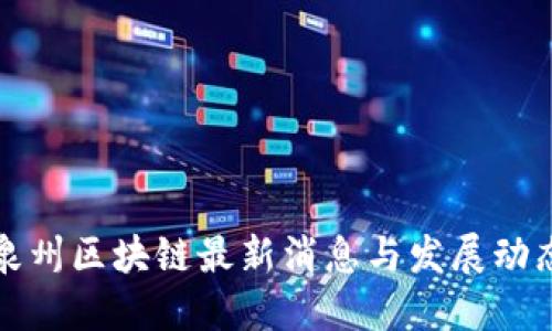 泉州区块链最新消息与发展动态