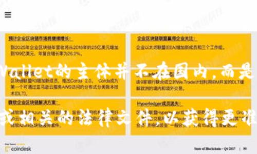 tpWallet是一个数字钱包平台，提供加密货币存储和交易服务。根据我的信息，tpWallet的主体并不在国内，而是在国外注册和运营。具体的法律法规和运营模式也可能受到多国监管政策的影响。

如果您对tpWallet的具体运营所在国和合法性有更多疑问，建议查阅其官方网站或相关的法律文件，以获得更准确的信息。