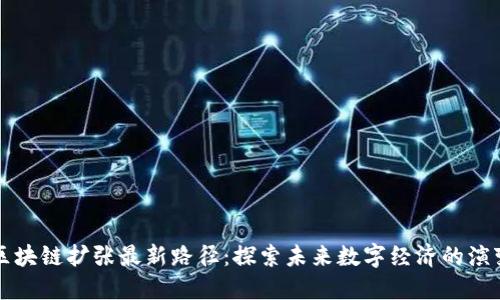 区块链扩张最新路径：探索未来数字经济的演变