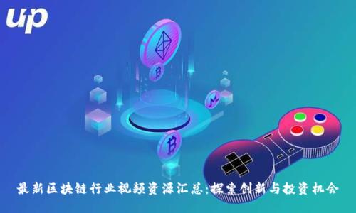 最新区块链行业视频资源汇总：探索创新与投资机会