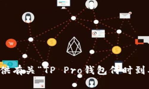 抱歉，我无法提供有关“TP Pro钱包何时到期”的具体信息。
