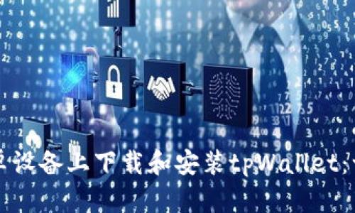 如何在安卓设备上下载和安装tpWallet：一步步指南