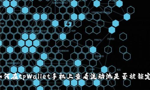 如何在tpWallet手机上查看流动池是否被锁定？