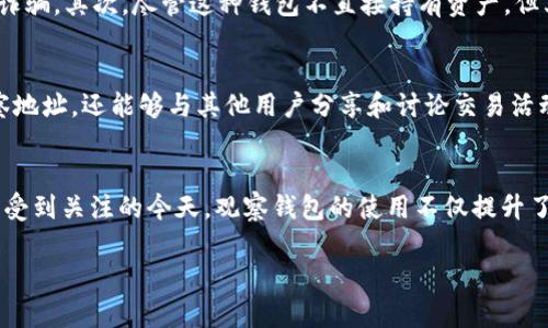   为什么TP创建的钱包是观察钱包？ /   
 guanjianci TP钱包, 观察钱包, 加密货币 /guanjianci 

什么是观察钱包？
在加密货币的世界中，钱包的类型多种多样。其中，观察钱包（Watch Wallet）是一个相对特殊的概念。相较于全功能钱包，这种钱包的功能更为有限，它主要用于观察和监控某个加密货币地址的交易活动，而不直接持有该地址的私钥。

TP钱包的功能介绍
TP钱包（TokenPocket）作为一个多链数字货币钱包，支持多种区块链资产的管理。用户可以在TP钱包中创建不同类型的钱包，以适应不同的需求。创造一个观察钱包的选择，主要是为了安全和方便。

创建观察钱包的原因
在实际使用中，很多用户可能希望跟踪某个钱包地址的交易情况，但又不愿意将私钥暴露于任何潜在的风险中。通过观察钱包，用户可以随时掌握该地址的资产变动，而无需购买或保管实际的代币。这种方式在监控项目开发、了解市场动态等方面非常有效。

TP钱包中观察钱包的实际应用
当用户在TP钱包中创建观察钱包时，可以轻松地监控自己感兴趣的地址交易信息。例如，对于一些正在开发的新项目，投资者可以实时跟踪项目钱包的资金流入流出，从而做出更加明智的投资决策。此外，观察钱包还适用于希望追踪交易活动的开发者和分析师，他们可以借此工具获取市场分析数据。

观察钱包的优势
对于希望尽量减少风险的用户来说，观察钱包在安全性上无疑是一个巨大的优势。由于这种钱包不持有私钥，因此即使钱包的地址被其他人知晓，攻击者也无法直接操控其中的资产。这种安全设计使得用户在观察某些地址时，无需担心个人资产的安全问题。

与传统钱包的对比
与传统钱包相比，观察钱包的功能局限性显而易见。传统钱包不仅可以查看余额和交易记录，还可以发送和接收加密货币。而观察钱包则只是在监控层面提供信息，缺乏更多的交互功能。这样的设计虽然简单，但却有其独特的应用场景。

如何在TP钱包中创建观察钱包
在TP钱包中创建观察钱包的过程相对简单。用户只需打开钱包应用，选择“添加钱包”选项，然后选择创建观察钱包。在输入特定地址后，系统会自动识别该地址的相关信息，包括交易历史和当前余额。整个过程几分钟内即可完成，非常适合新手用户。

观察钱包的使用注意事项
尽管观察钱包提供了许多方便，但用户仍需注意几个问题。首先，用户在选择监控的地址时，应确保是公开且可信的地址，以免遭遇诈骗。其次，尽管这种钱包不直接持有资产，但其交易记录仍可被其他用户查看。因此，避免将自己私密的交易活动与观察钱包相关联是相当重要的。

未来的发展趋势
随着加密货币市场的发展，观察钱包的功能可能会进一步扩展。未来，钱包应用可能会加入更多的社交元素，使得用户不仅能够观察地址，还能够与其他用户分享和讨论交易活动。这种变化将有助于提升用户的互动性和参与感，同时也加强了社区的凝聚力。

结束语
TP钱包作为一个灵活且多功能的数字资产管理工具，为用户提供了创建观察钱包的选项，以适应不同的需求。在数字货币投资日益受到关注的今天，观察钱包的使用不仅提升了用户的安全性，也为市场分析提供了便利。通过理解和运用观察钱包，用户可以更好地把握市场动态，为自己的投资决策提供支持。

这段内容提供了观察钱包在TP钱包中的实用解释，强调了安全性与便利性。希望可以为用户在加密货币领域的探索带来帮助！